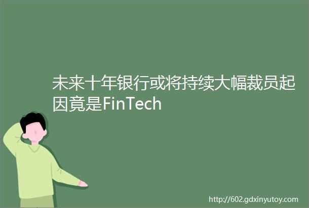 未来十年银行或将持续大幅裁员起因竟是FinTech